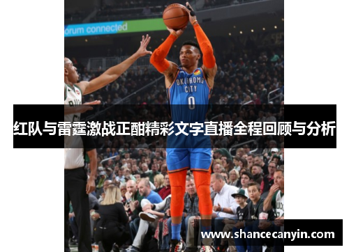 红队与雷霆激战正酣精彩文字直播全程回顾与分析